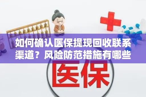 如何确认医保提现回收联系渠道？风险防范措施有哪些？